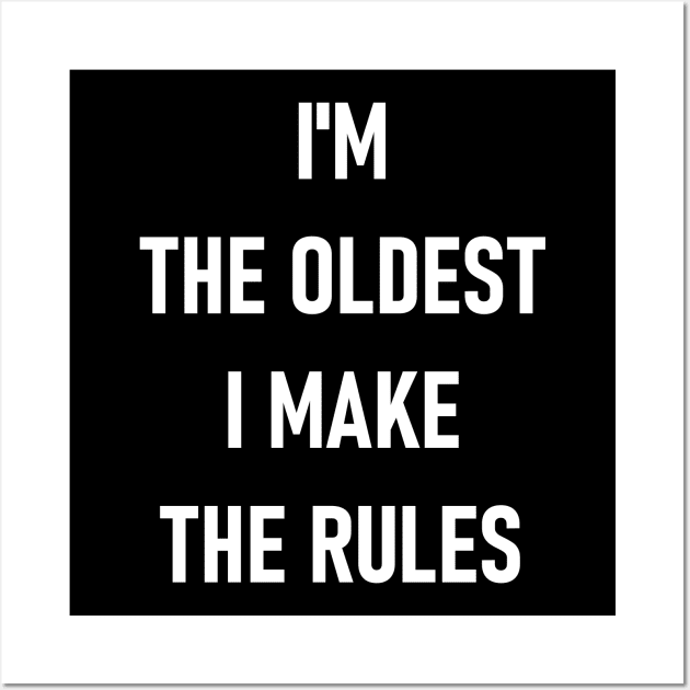 I'm The Oldest I Make The Rules Wall Art by Lasso Print